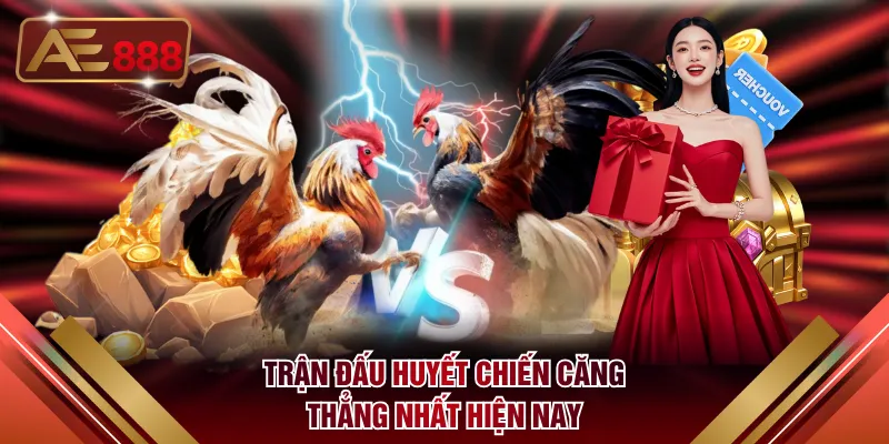 Trận đấu huyết chiến căng thẳng nhất hiện nay